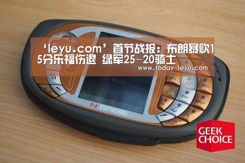 ‘leyu.com’首节战报:布朗暴砍15分乐福伤退 绿军25-20骑士(图1) 乐鱼体育APP